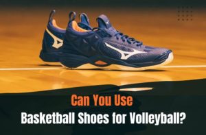 Can You Use Basketball Shoes for Volleyball