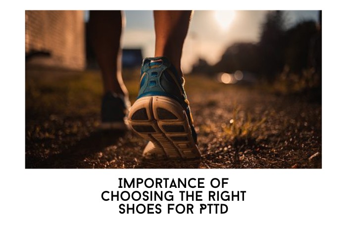 Importance of choosing the right shoes for PTTD