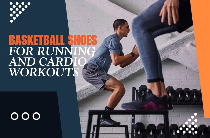 Basketball Shoes for Running and Cardio Workouts