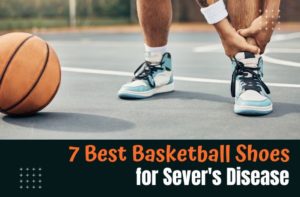 Best Basketball Shoes for Sever’s Disease