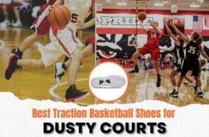 Best Traction Basketball Shoes for Dusty Courts