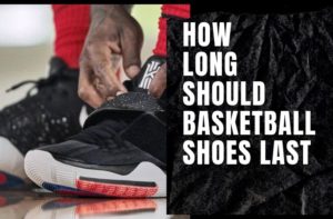 How long Do Basketball Shoes Last