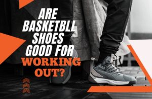 are basketball shoes good for working out